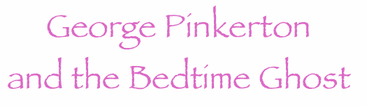 George Pinkerton and the Bedtime Ghost