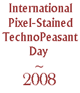 International Pixel-Stained Technopeasant Day 2008